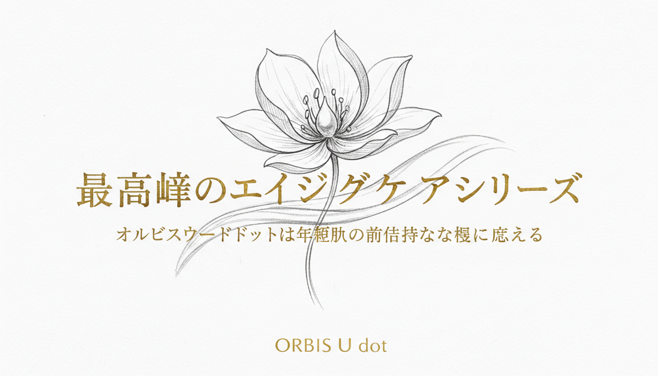 オルビスユードットは年齢肌の複合的な悩みに応える最高峰のエイジングケアシリーズです