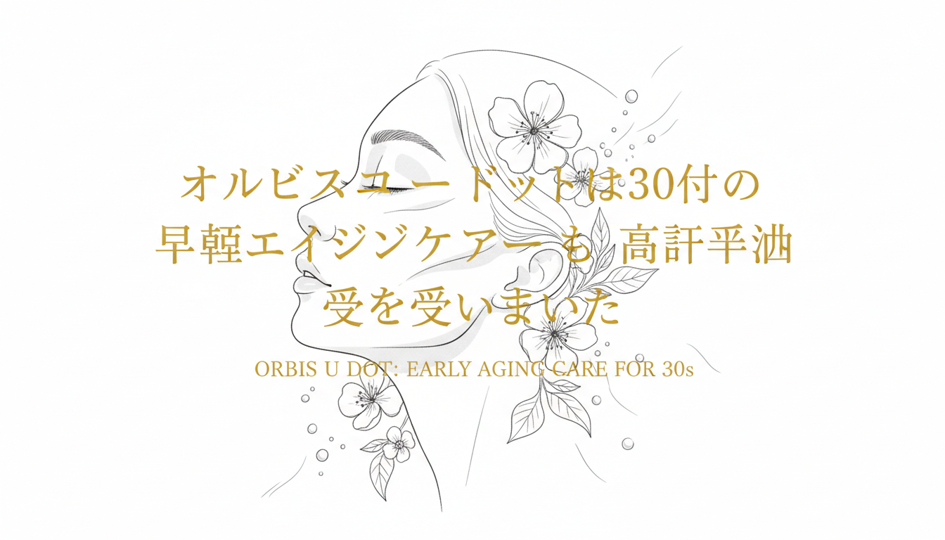 オルビスユードットは30代の早期エイジングケアとして高い評価を受けています