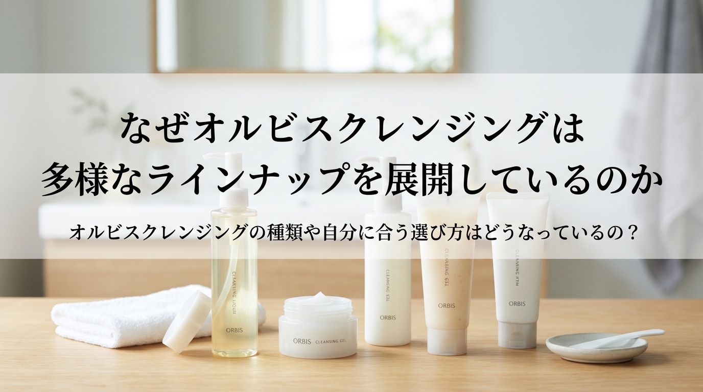 なぜオルビスクレンジングは多様なラインナップを展開しているのか