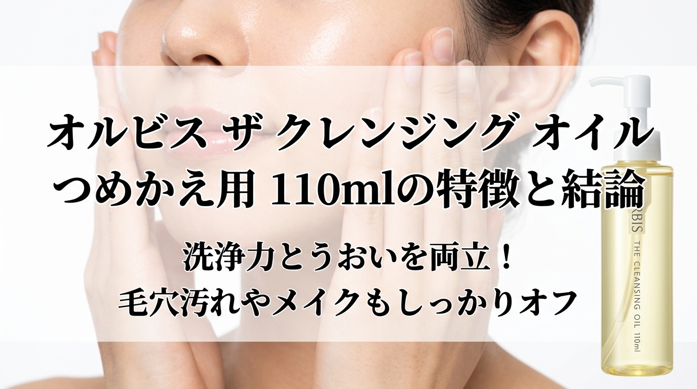 オルビス ザ クレンジング オイル つめかえ用 110mlの特徴と結論