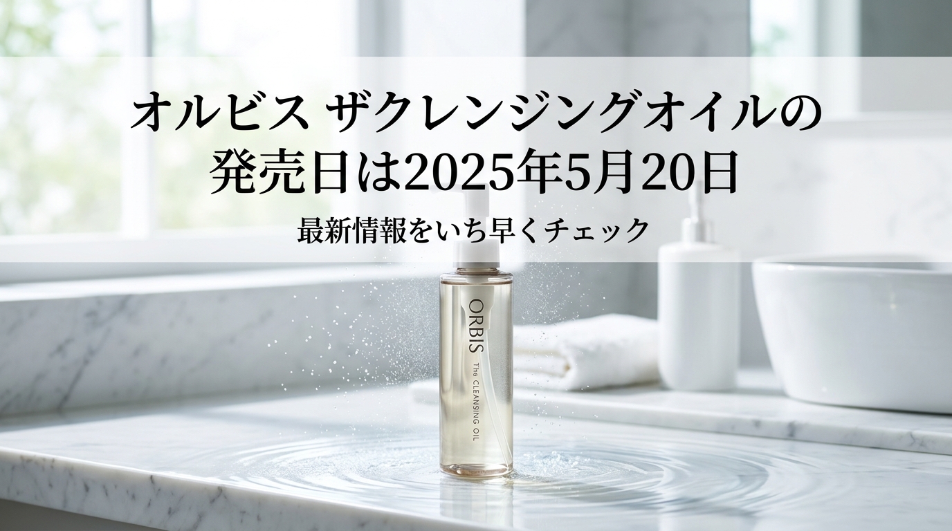 オルビスザクレンジングオイルの発売日は2025年5月20日